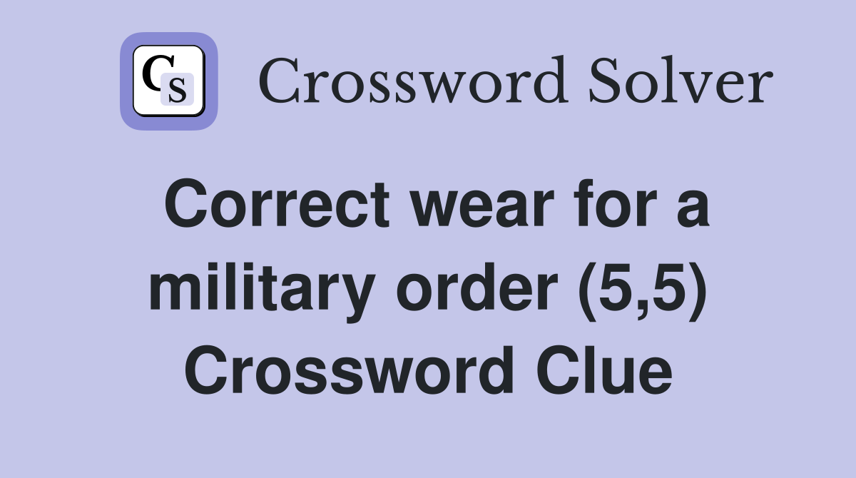 Correct wear for a military order (5,5) Crossword Clue Answers